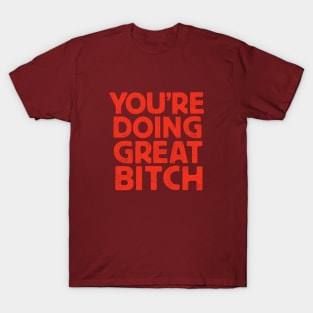 You're Doing Great Bitch T-Shirt